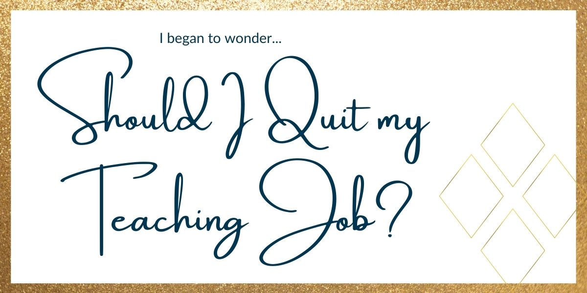 Gold outline of quote "Should I quit my teaching job?"